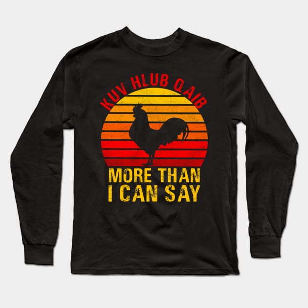 kuv hlub qaib more than  I can say Long Sleeve T-Shirt by Nichole Joan Fransis Pringle